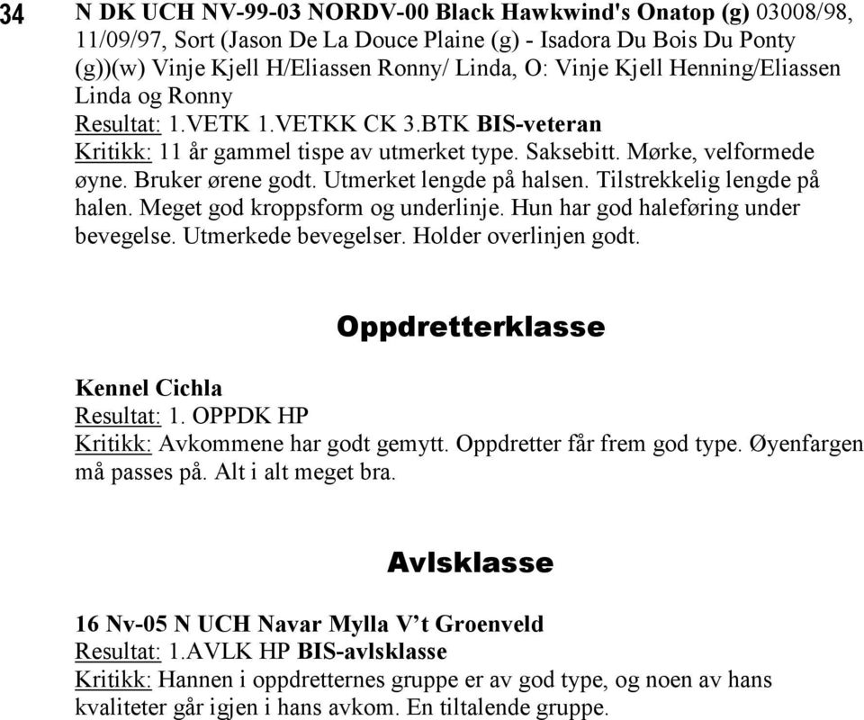 Utmerket lengde på halsen. Tilstrekkelig lengde på halen. Meget god kroppsform og underlinje. Hun har god haleføring under bevegelse. Utmerkede bevegelser. Holder overlinjen godt.