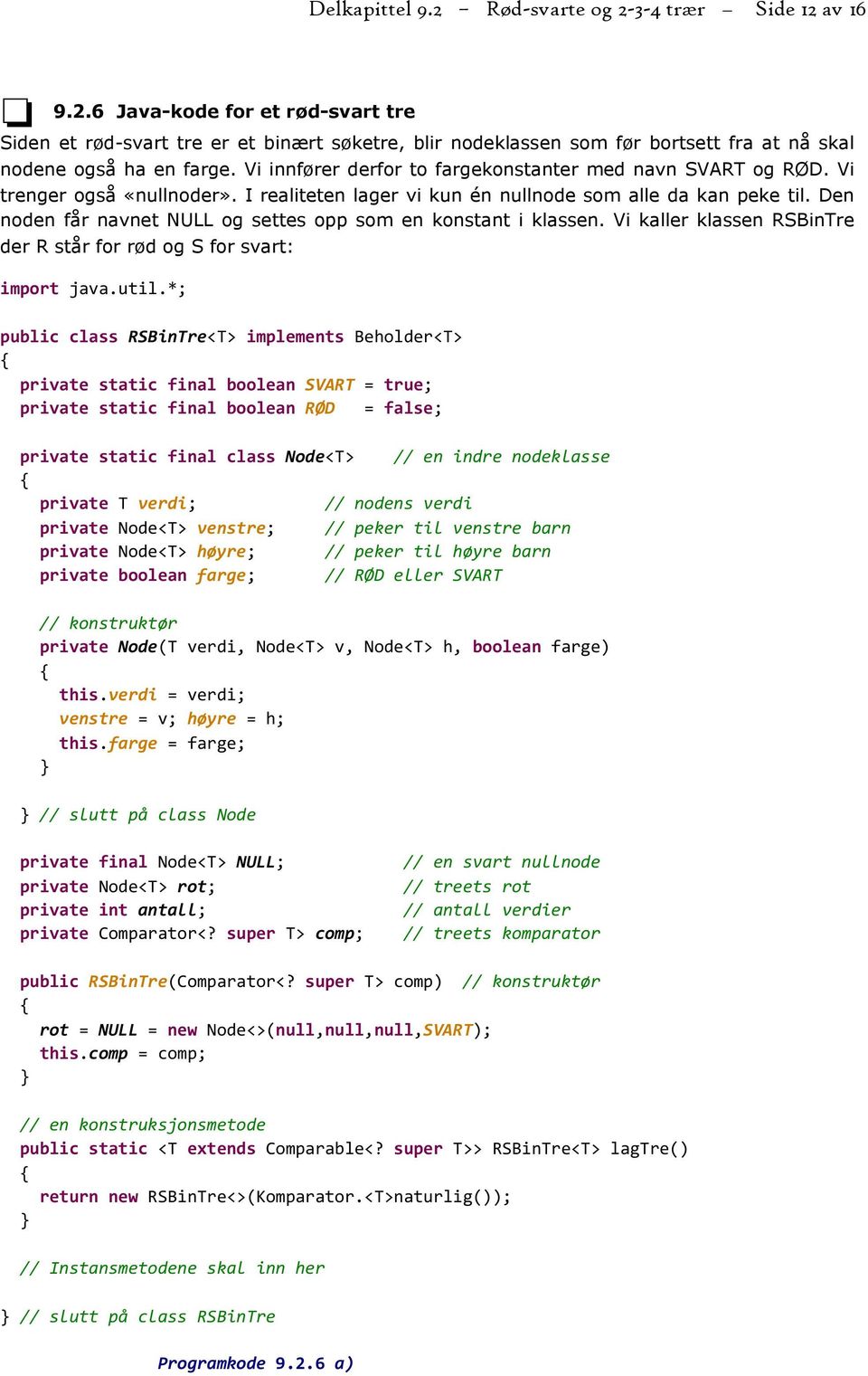 Den noden får navnet NULL og settes opp som en konstant i klassen. Vi kaller klassen RSBinTre der R står for rød og S for svart: import java.util.