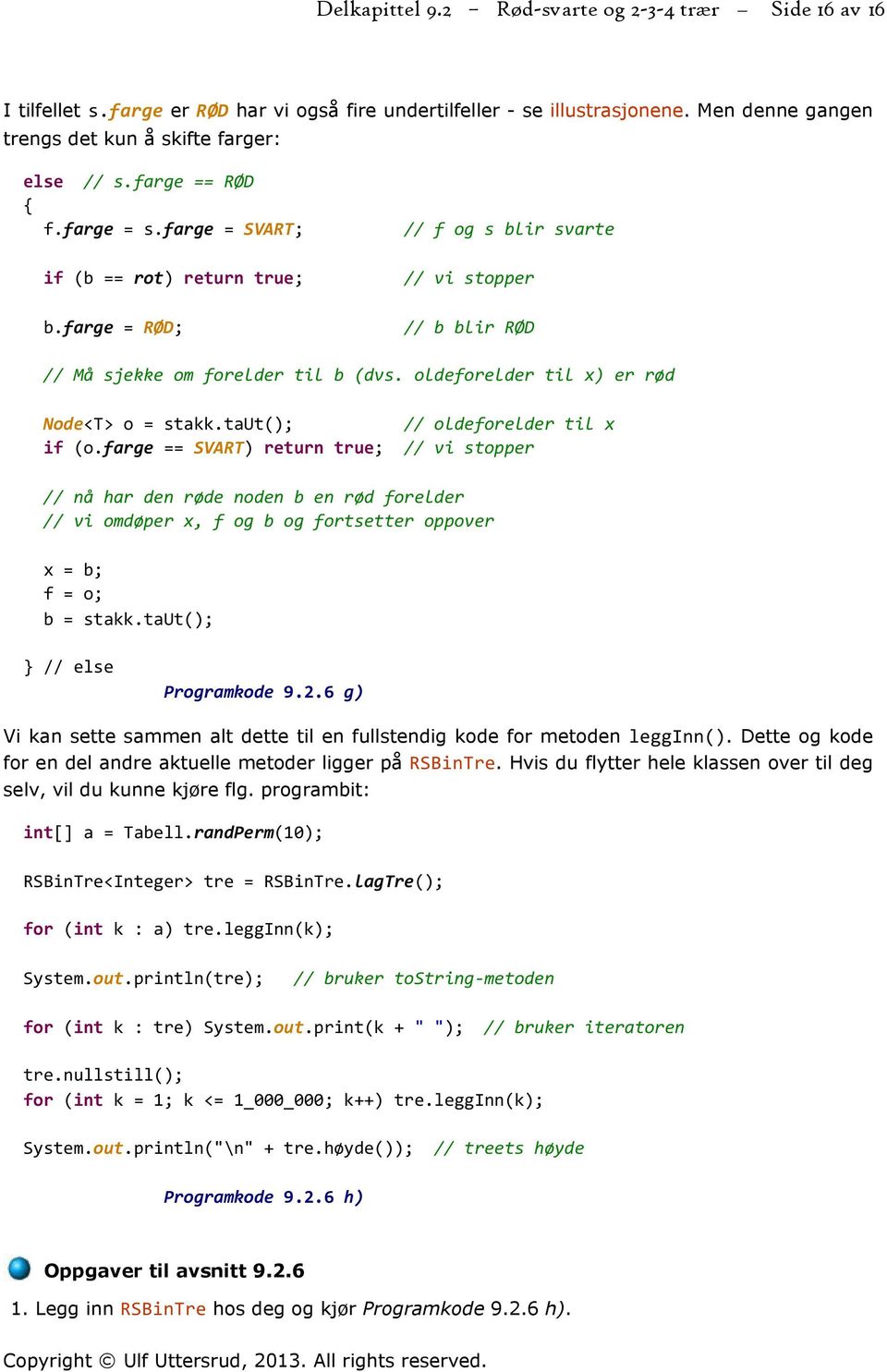 oldeforelder til x) er rød Node<T> o = stakk.taut(); // oldeforelder til x if (o.