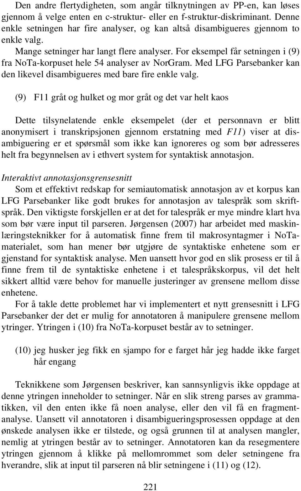 For eksempel får setningen i (9) fra NoTa-korpuset hele 54 analyser av NorGram. Med LFG Parsebanker kan den likevel disambigueres med bare fire enkle valg.