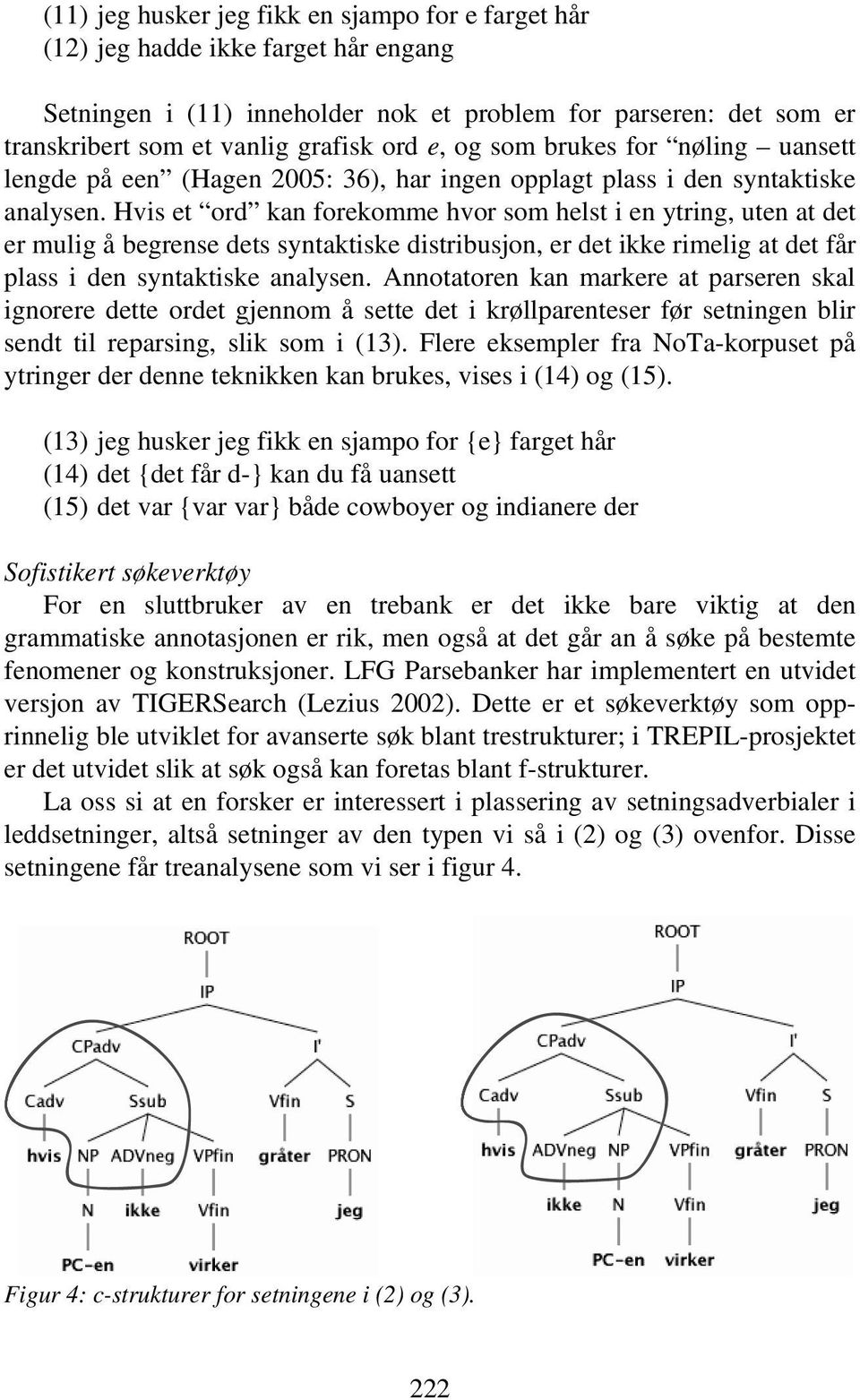 Hvis et ord kan forekomme hvor som helst i en ytring, uten at det er mulig å begrense dets syntaktiske distribusjon, er det ikke rimelig at det får plass i den syntaktiske analysen.