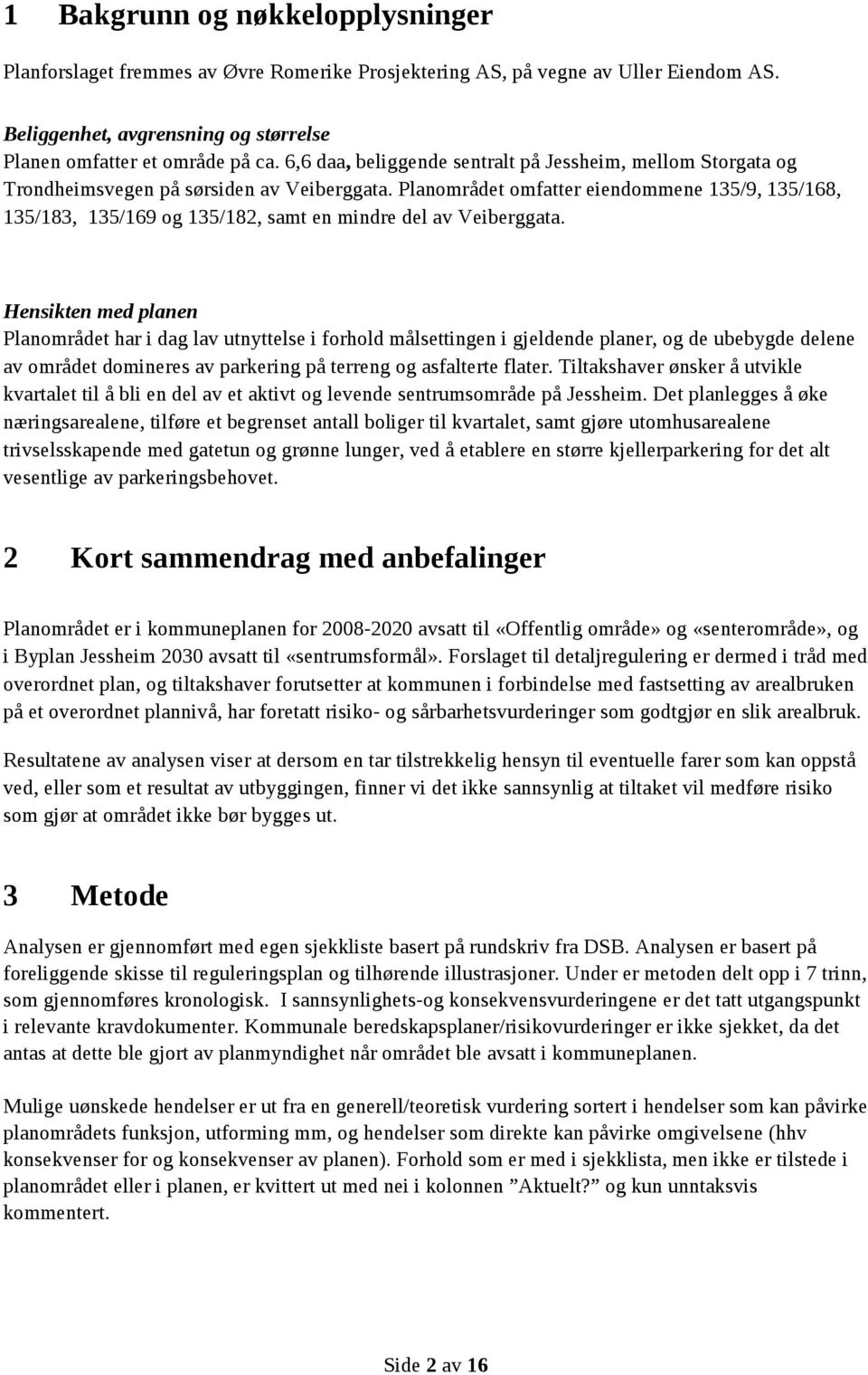 Planområdet omfatter eiendommene 135/9, 135/168, 135/183, 135/169 og 135/182, samt en mindre del av Veiberggata.