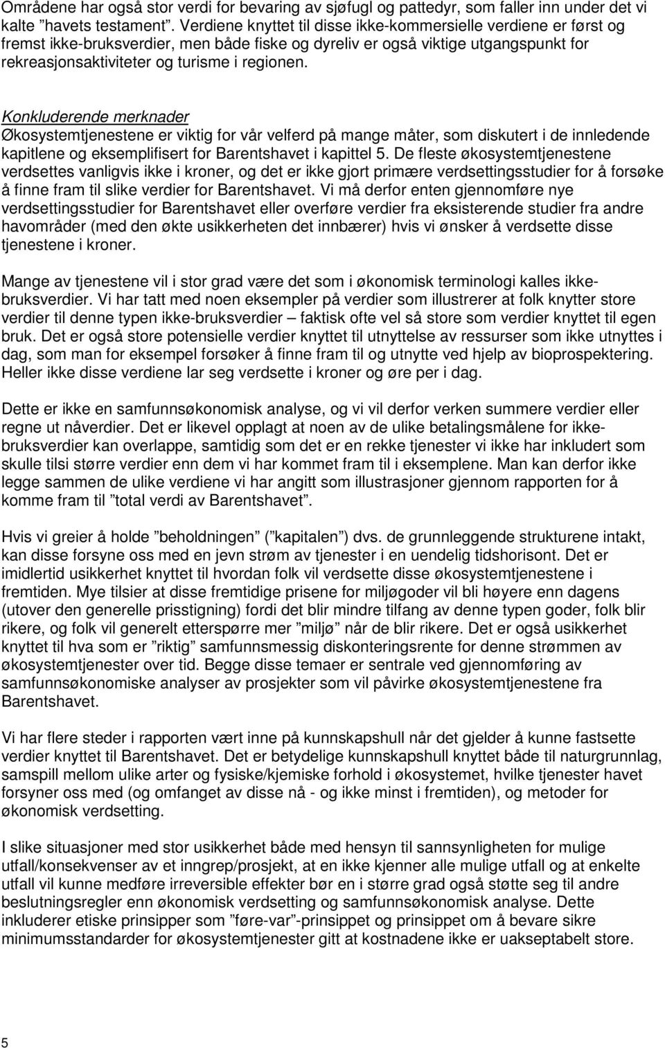 Konkluderende merknader Økosystemtjenestene er viktig for vår velferd på mange måter, som diskutert i de innledende kapitlene og eksemplifisert for Barentshavet i kapittel 5.