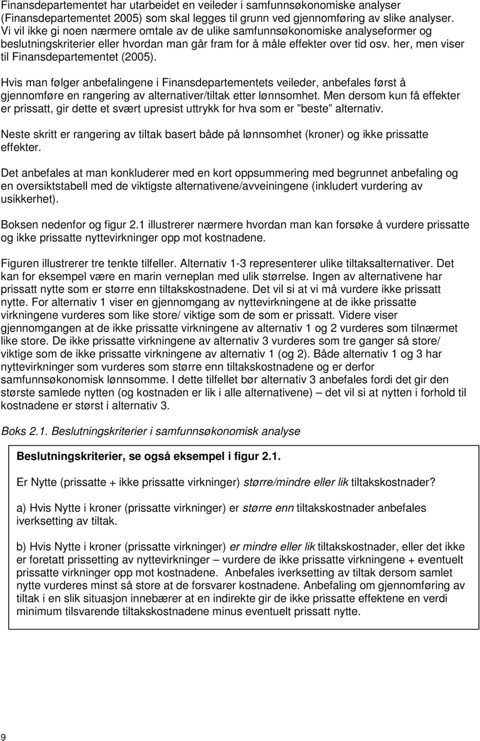 her, men viser til Finansdepartementet (2005). Hvis man følger anbefalingene i Finansdepartementets veileder, anbefales først å gjennomføre en rangering av alternativer/tiltak etter lønnsomhet.