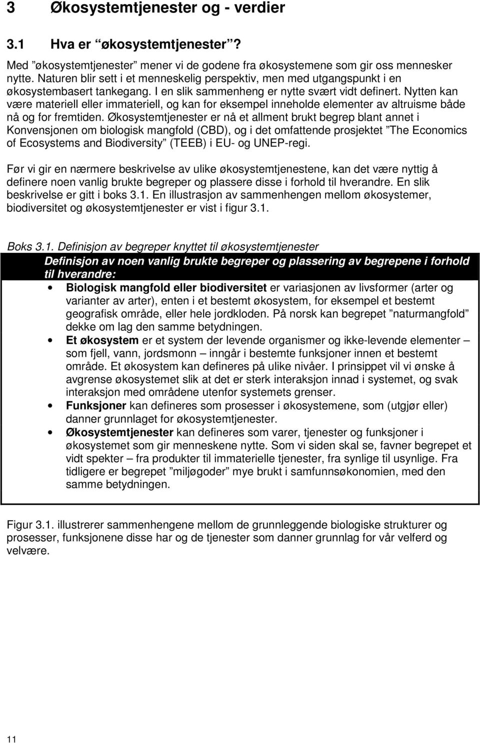 Nytten kan være materiell eller immateriell, og kan for eksempel inneholde elementer av altruisme både nå og for fremtiden.