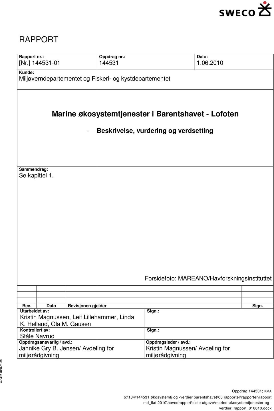 Dato Revisjonen gjelder Utarbeidet av: Kristin Magnussen, Leif Lillehammer, Linda K. Helland, Ola M. Gausen Kontrollert av: Ståle Navrud Oppdragsansvarlig / avd.: Jannike Gry B.