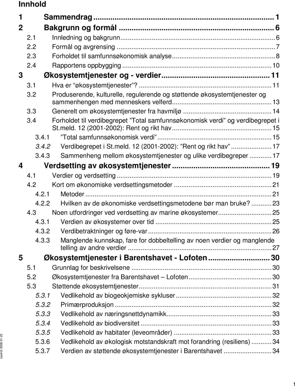 .. 13 3.3 Generelt om økosystemtjenester fra havmiljø... 14 3.4 Forholdet til verdibegrepet Total samfunnsøkonomisk verdi og verdibegrepet i St.meld. 12 (2001-2002): Rent og rikt hav... 15 3.4.1 Total samfunnsøkonomisk verdi.