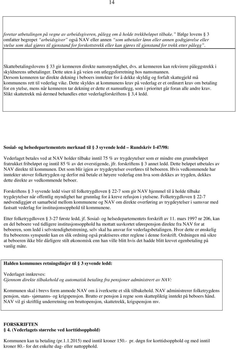 gjenstand for trekk etter pålegg. Skattebetalingslovens 33 gir kemneren direkte namsmyndighet, dvs. at kemneren kan rekvirere påleggstrekk i skyldnerens utbetalinger.