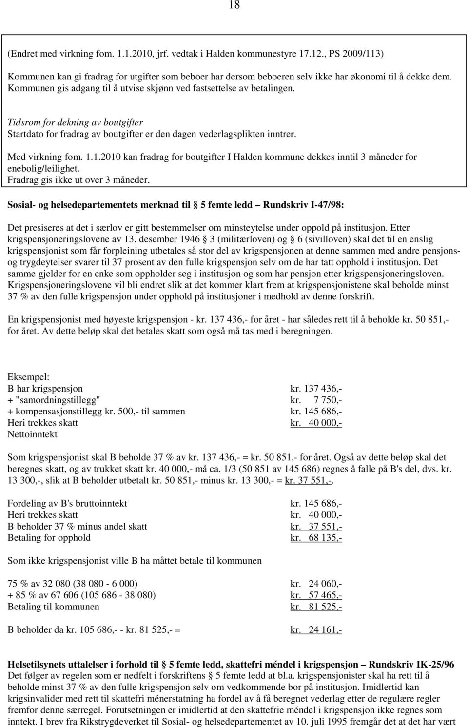 1.1.2010 kan fradrag for boutgifter I Halden kommune dekkes inntil 3 måneder for enebolig/leilighet. Fradrag gis ikke ut over 3 måneder.