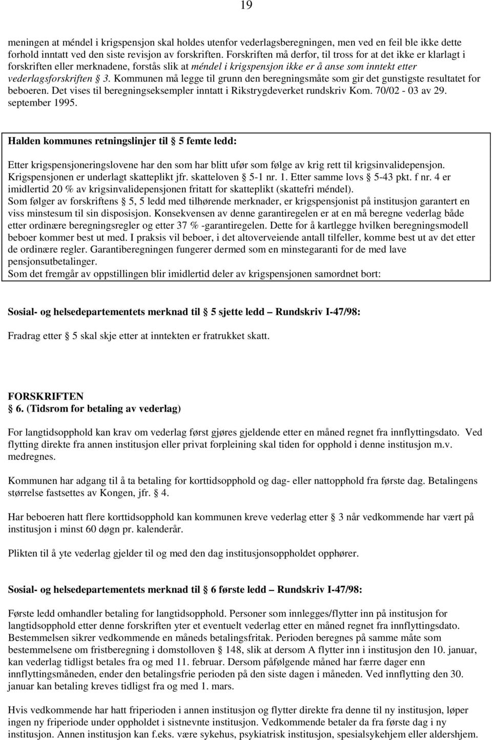 Kommunen må legge til grunn den beregningsmåte som gir det gunstigste resultatet for beboeren. Det vises til beregningseksempler inntatt i Rikstrygdeverket rundskriv Kom. 70/02-03 av 29.