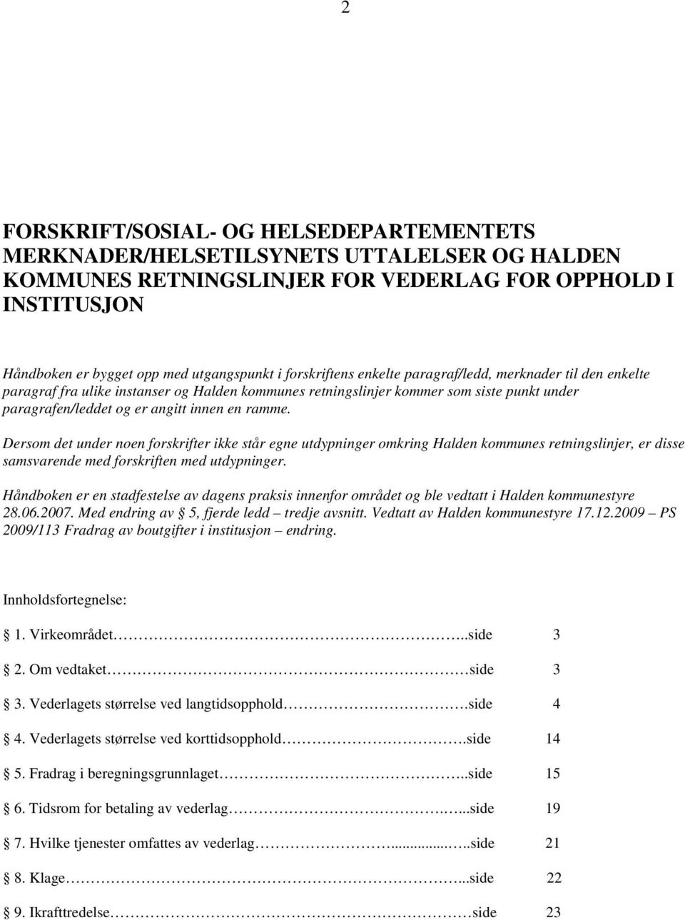 Dersom det under noen forskrifter ikke står egne utdypninger omkring Halden kommunes retningslinjer, er disse samsvarende med forskriften med utdypninger.