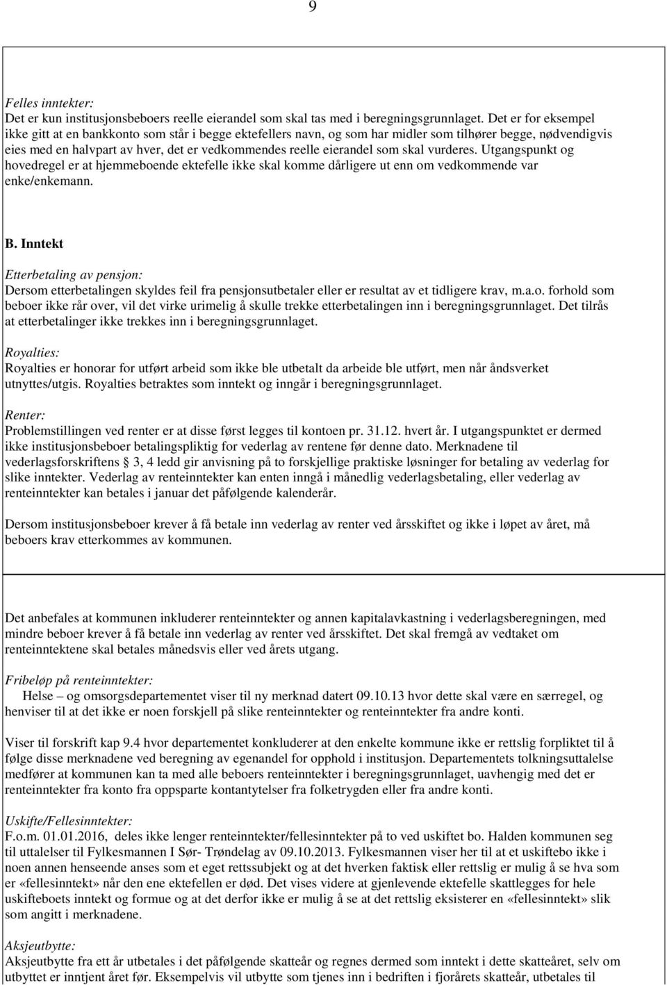 som skal vurderes. Utgangspunkt og hovedregel er at hjemmeboende ektefelle ikke skal komme dårligere ut enn om vedkommende var enke/enkemann. B.