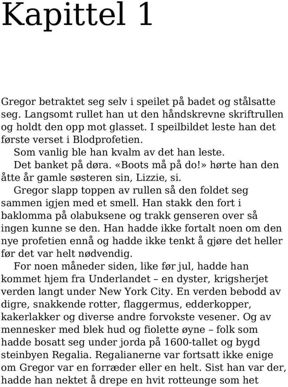 Gregor slapp toppen av rullen så den foldet seg sammen igjen med et smell. Han stakk den fort i baklomma på olabuksene og trakk genseren over så ingen kunne se den.