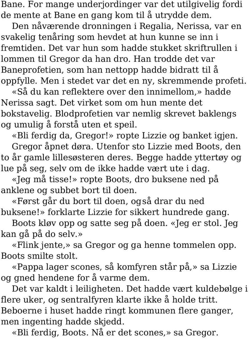 Han trodde det var Baneprofetien, som han nettopp hadde bidratt til å oppfylle. Men i stedet var det en ny, skremmende profeti. «Så du kan reflektere over den innimellom,» hadde Nerissa sagt.