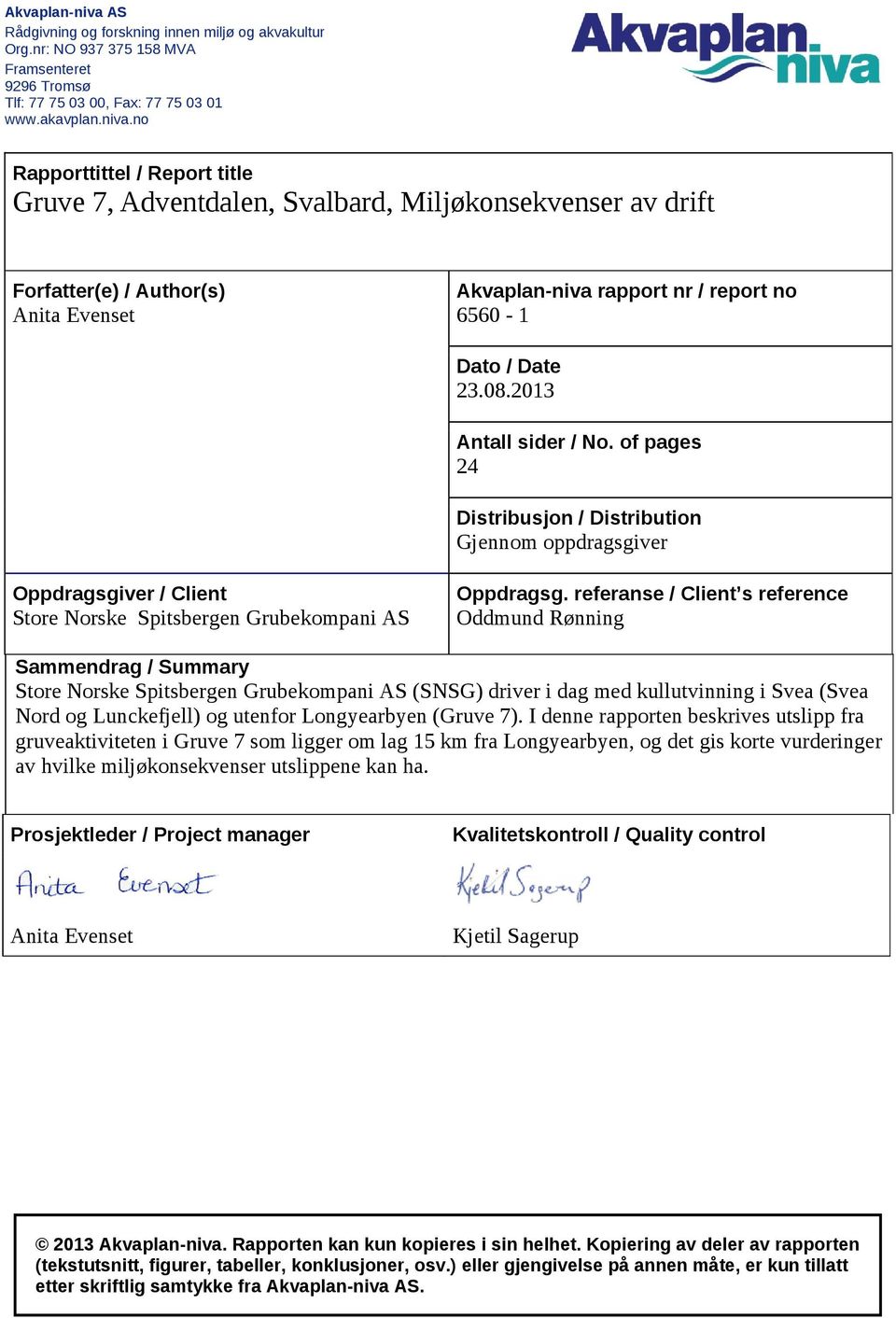 no Rapporttittel / Report title Gruve 7, Adventdalen, Svalbard, Miljøkonsekvenser av drift Forfatter(e) / Author(s) Anita Evenset rapport nr / report no 6560-1 Dato / Date 23.08.