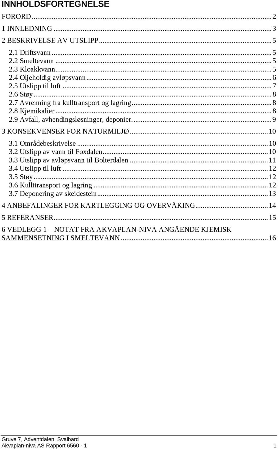 .. 10 3.3 Utslipp av avløpsvann til Bolterdalen... 11 3.4 Utslipp til luft... 12 3.5 Støy... 12 3.6 Kullttransport og lagring... 12 3.7 Deponering av skeidestein.