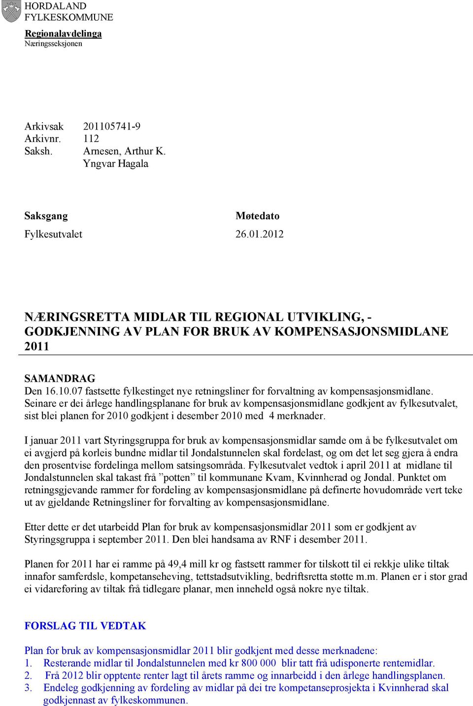 Seinare er dei årlege handlingsplanane for bruk av kompensasjonsmidlane godkjent av fylkesutvalet, sist blei planen for 2010 godkjent i desember 2010 med 4 merknader.