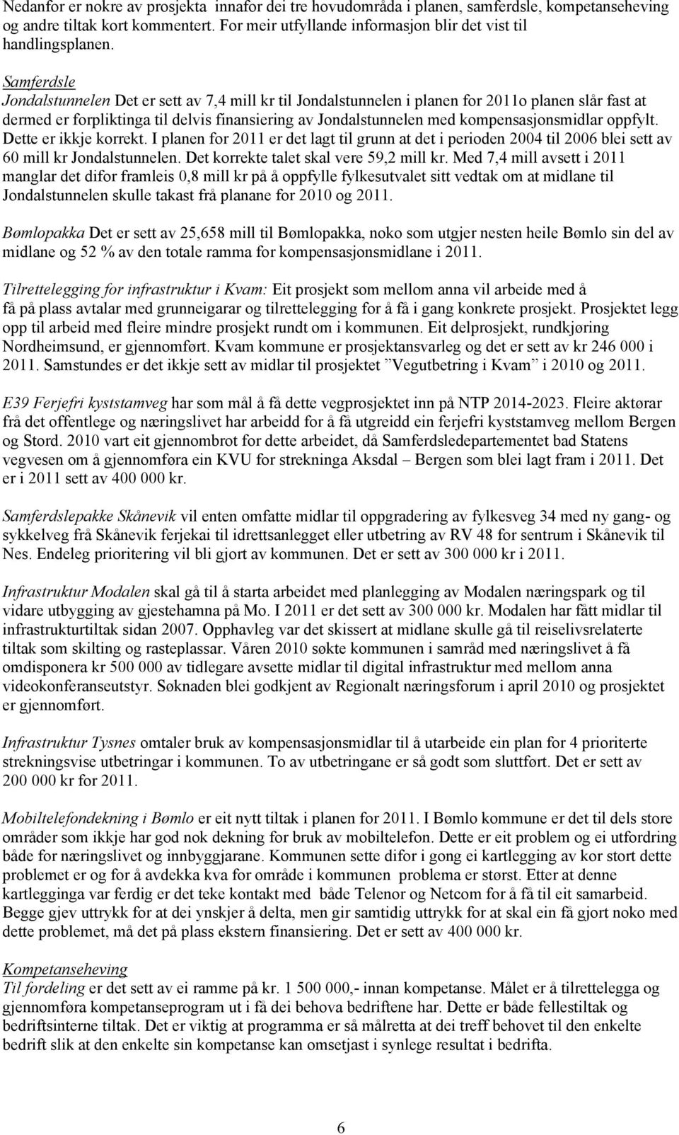 kompensasjonsmidlar oppfylt. Dette er ikkje korrekt. I planen for 2011 er det lagt til grunn at det i perioden 2004 til 2006 blei sett av 60 mill kr Jondalstunnelen.