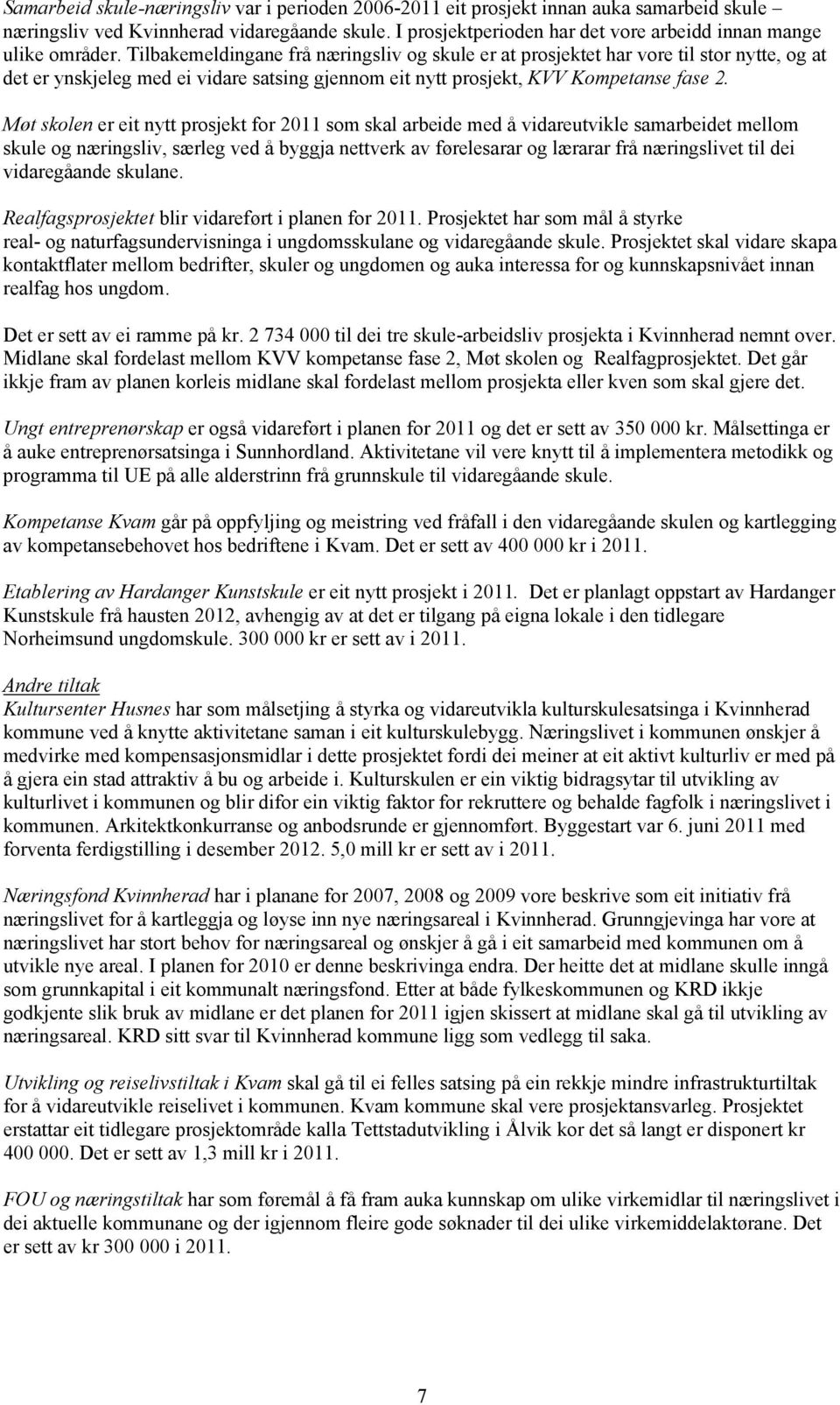 Tilbakemeldingane frå næringsliv og skule er at prosjektet har vore til stor nytte, og at det er ynskjeleg med ei vidare satsing gjennom eit nytt prosjekt, KVV Kompetanse fase 2.