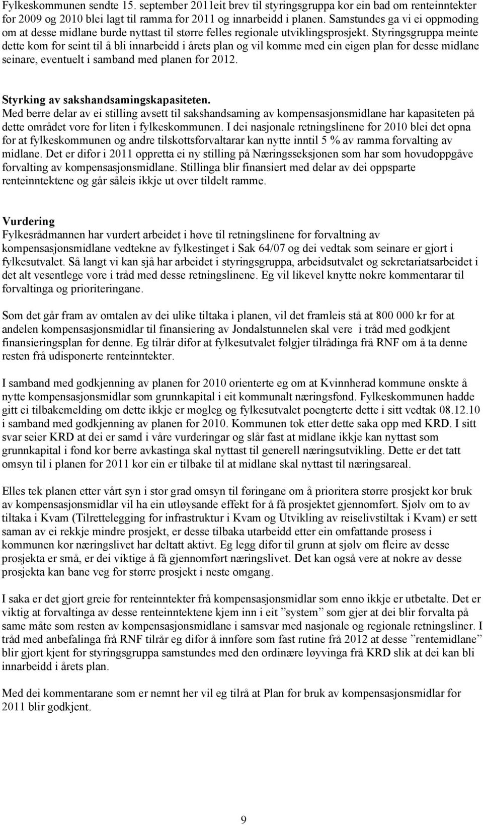 Styringsgruppa meinte dette kom for seint til å bli innarbeidd i årets plan og vil komme med ein eigen plan for desse midlane seinare, eventuelt i samband med planen for 2012.