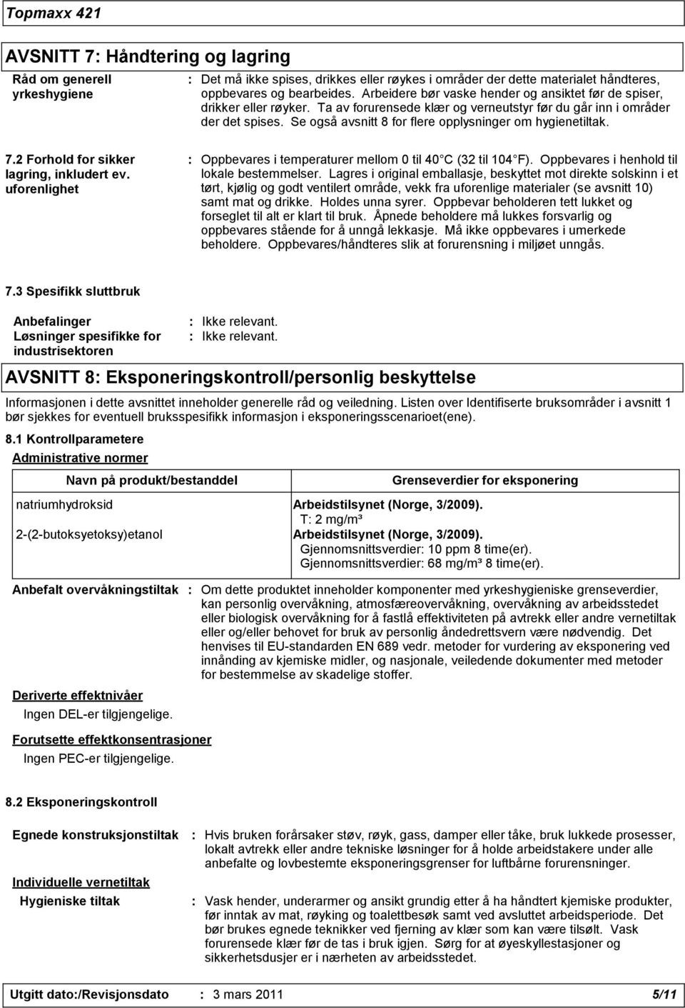 Se også avsnitt 8 for flere opplysninger om hygienetiltak. 7.2 Forhold for sikker lagring, inkludert ev. uforenlighet : Oppbevares i temperaturer mellom 0 til 40 C (32 til 104 F).