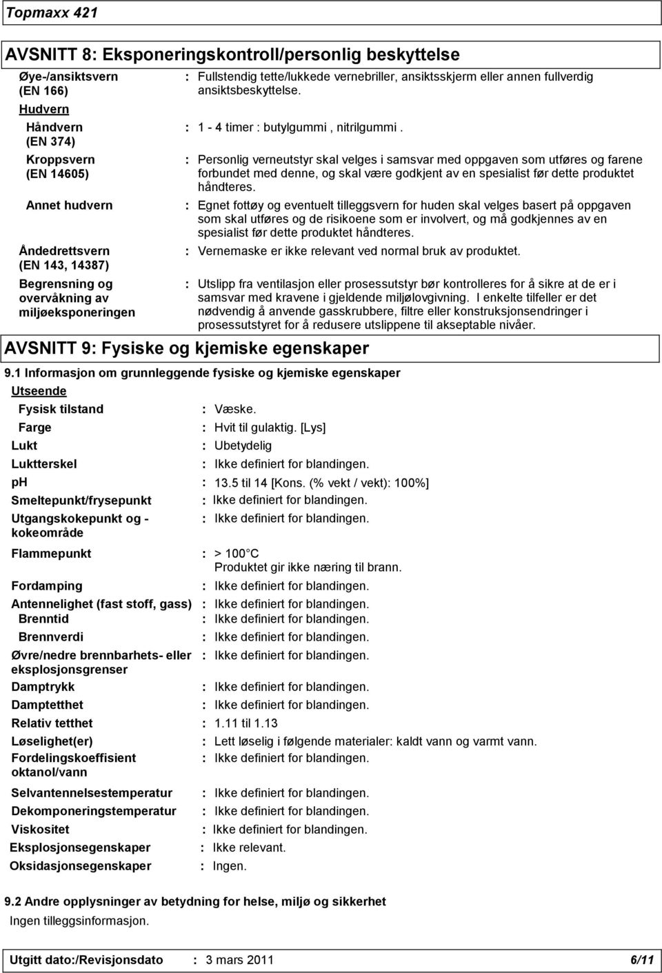 : Personlig verneutstyr skal velges i samsvar med oppgaven som utføres og farene forbundet med denne, og skal være godkjent av en spesialist før dette produktet håndteres.