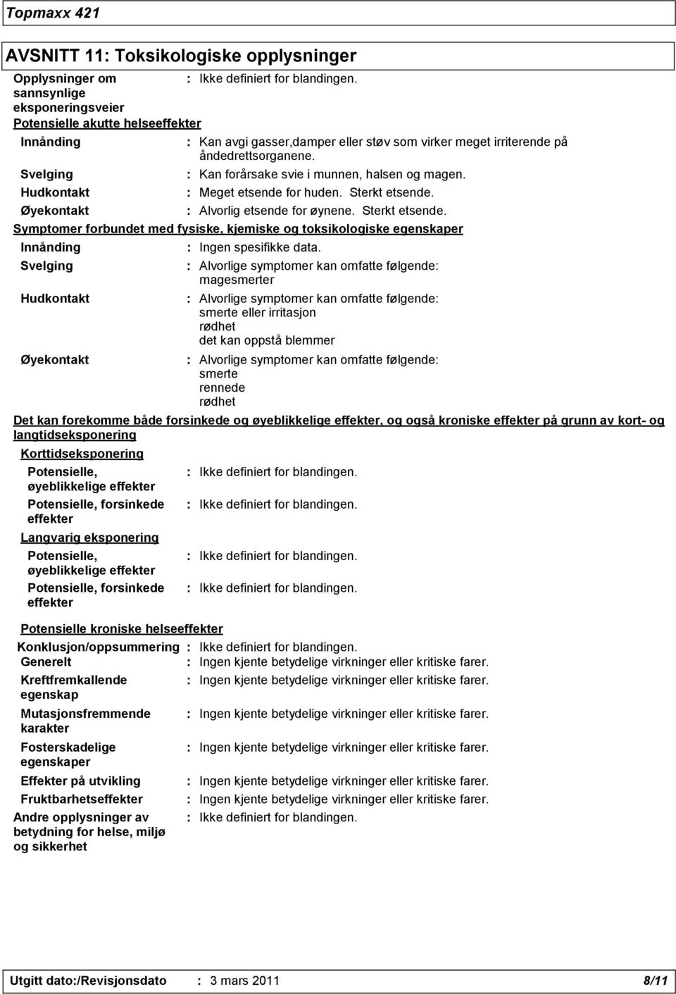 Øyekontakt : Alvorlig etsende for øynene. Sterkt etsende. Symptomer forbundet med fysiske, kjemiske og toksikologiske egenskaper Innånding Svelging Hudkontakt Øyekontakt : Ingen spesifikke data.