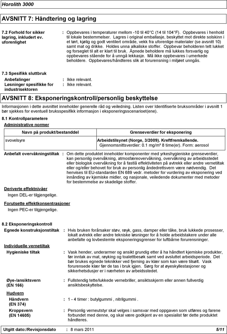 Lagres i original emballasje, beskyttet mot direkte solskinn i et tørt, kjølig og godt ventilert område, vekk fra uforenlige materialer (se avsnitt 10) samt mat og drikke.