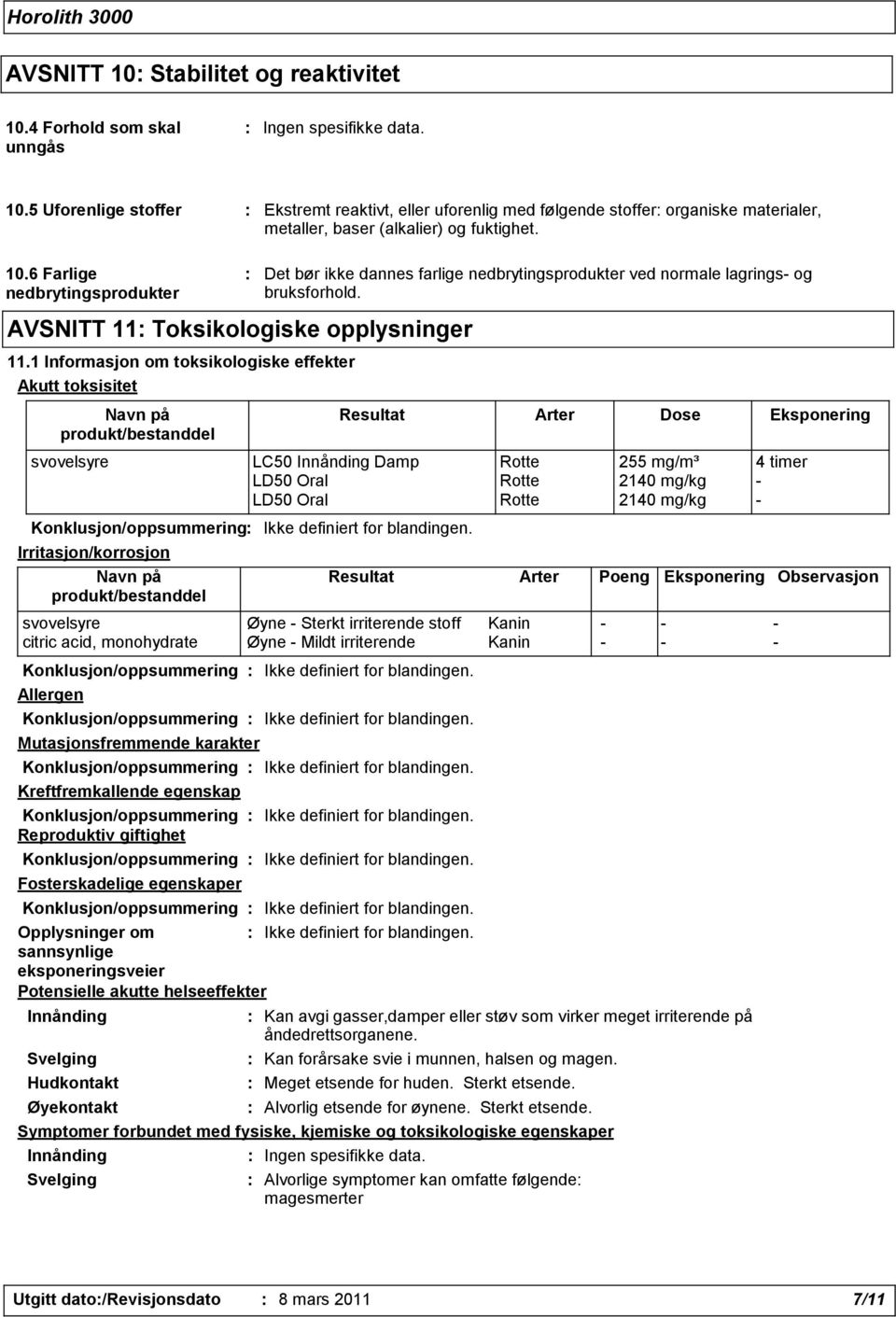 1 Informasjon om toksikologiske effekter Akutt toksisitet Navn på produkt/bestanddel : Det bør ikke dannes farlige nedbrytingsprodukter ved normale lagrings- og bruksforhold.