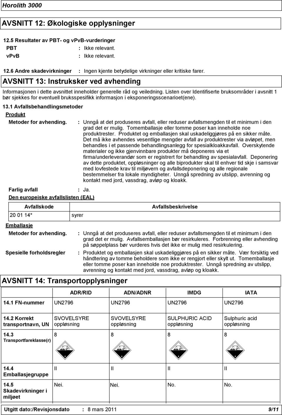 Listen over Identifiserte bruksområder i avsnitt 1 bør sjekkes for eventuell bruksspesifikk informasjon i eksponeringsscenarioet(ene). 13.1 Avfallsbehandlingsmetoder Produkt Metoder for avhending.