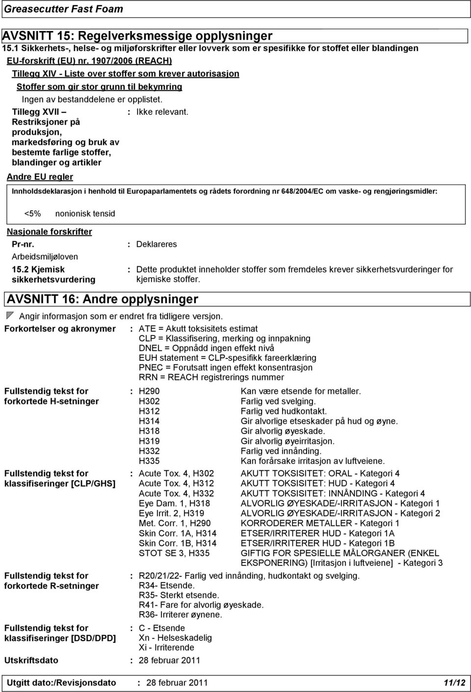 Tillegg XVII Restriksjoner på produksjon, markedsføring og bruk av bestemte farlige stoffer, blandinger og artikler Andre EU regler Innholdsdeklarasjon i henhold til Europaparlamentets og rådets