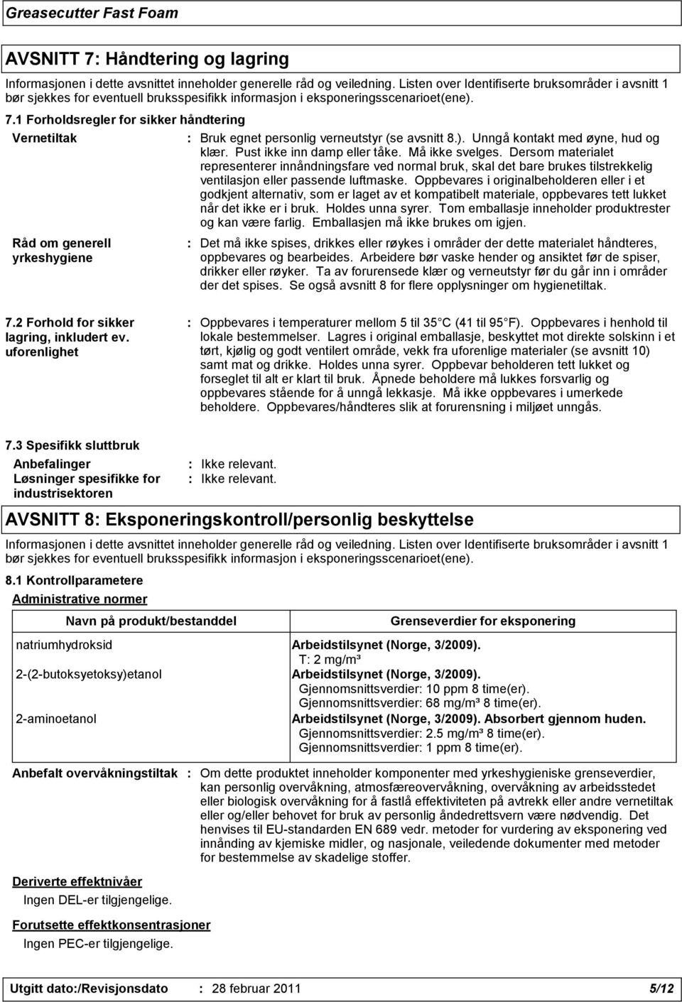 1 Forholdsregler for sikker håndtering Vernetiltak Råd om generell yrkeshygiene : Bruk egnet personlig verneutstyr (se avsnitt 8.). Unngå kontakt med øyne, hud og klær. Pust ikke inn damp eller tåke.