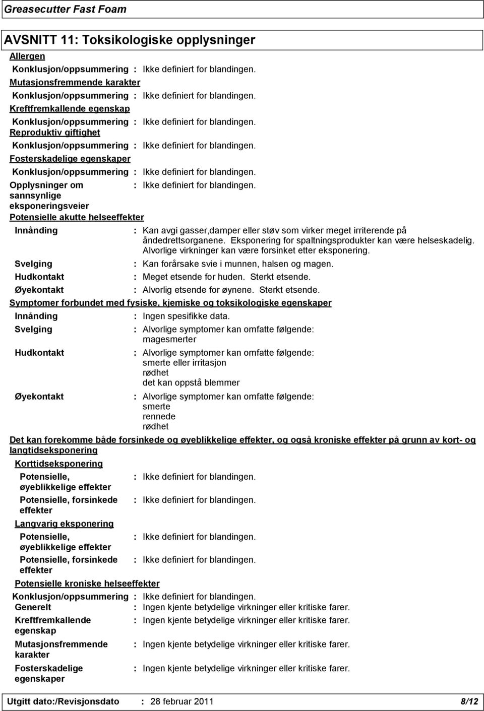 gasser,damper eller støv som virker meget irriterende på åndedrettsorganene. Eksponering for spaltningsprodukter kan være helseskadelig. Alvorlige virkninger kan være forsinket etter eksponering.