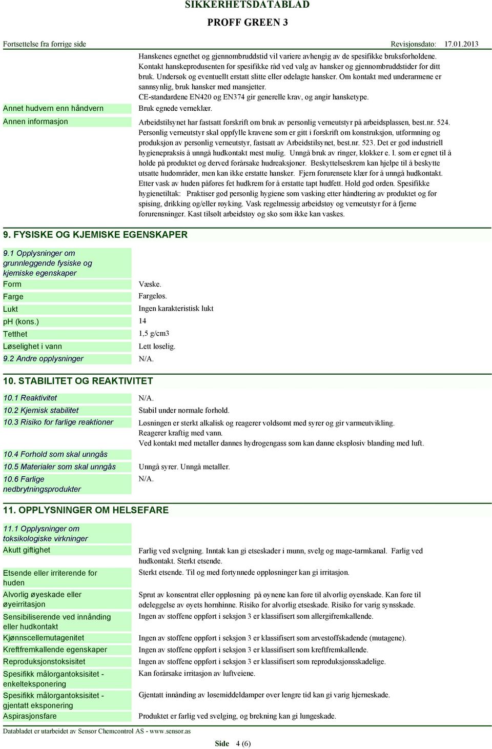 Om kontakt med underarmene er sannsynlig, bruk hansker med mansjetter. CE-standardene EN420 og EN374 gir generelle krav, og angir hansketype. Bruk egnede verneklær. 9.