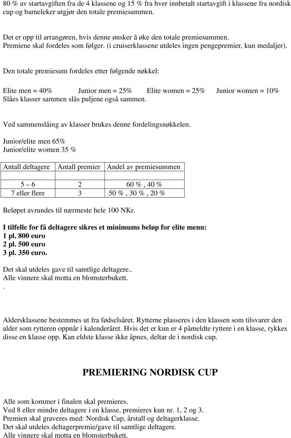 Den totale premiesum fordeles etter følgende nøkkel: Elite men = 40% Junior men = 25% Elite women = 25% Junior women = 10% Slåes klasser sammen slås puljene også sammen.