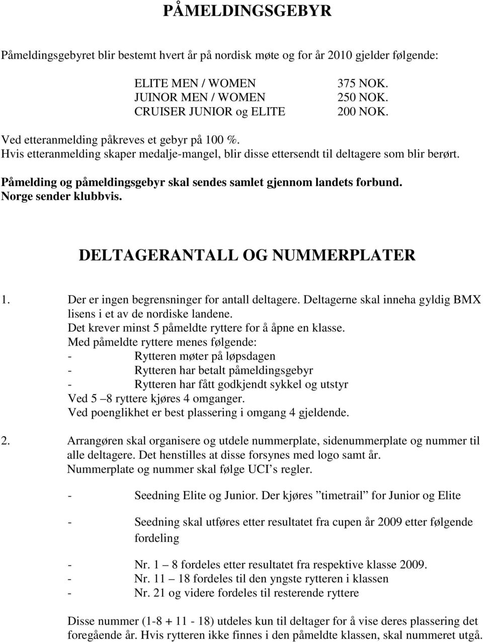 Påmelding og påmeldingsgebyr skal sendes samlet gjennom landets forbund. Norge sender klubbvis. DELTAGERANTALL OG NUMMERPLATER 1. Der er ingen begrensninger for antall deltagere.