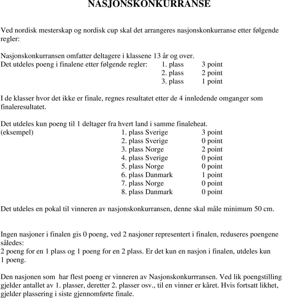 plass 1 point I de klasser hvor det ikke er finale, regnes resultatet etter de 4 innledende omganger som finaleresultatet. Det utdeles kun poeng til 1 deltager fra hvert land i samme finaleheat.