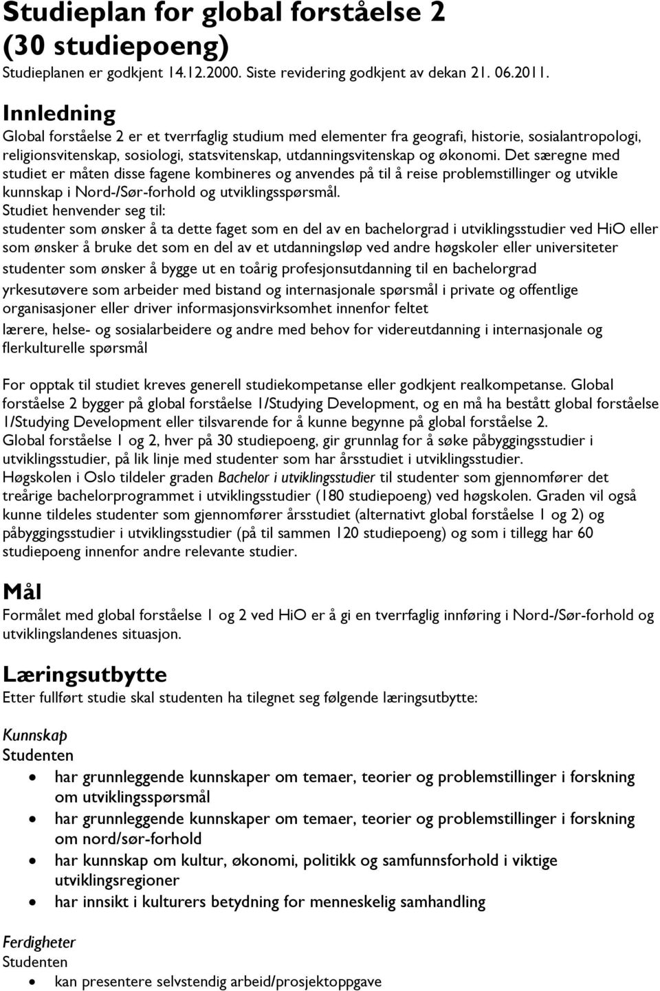 Det særegne med studiet er måten disse fagene kombineres og anvendes på til å reise problemstillinger og utvikle kunnskap i Nord-/Sør-forhold og utviklingsspørsmål.