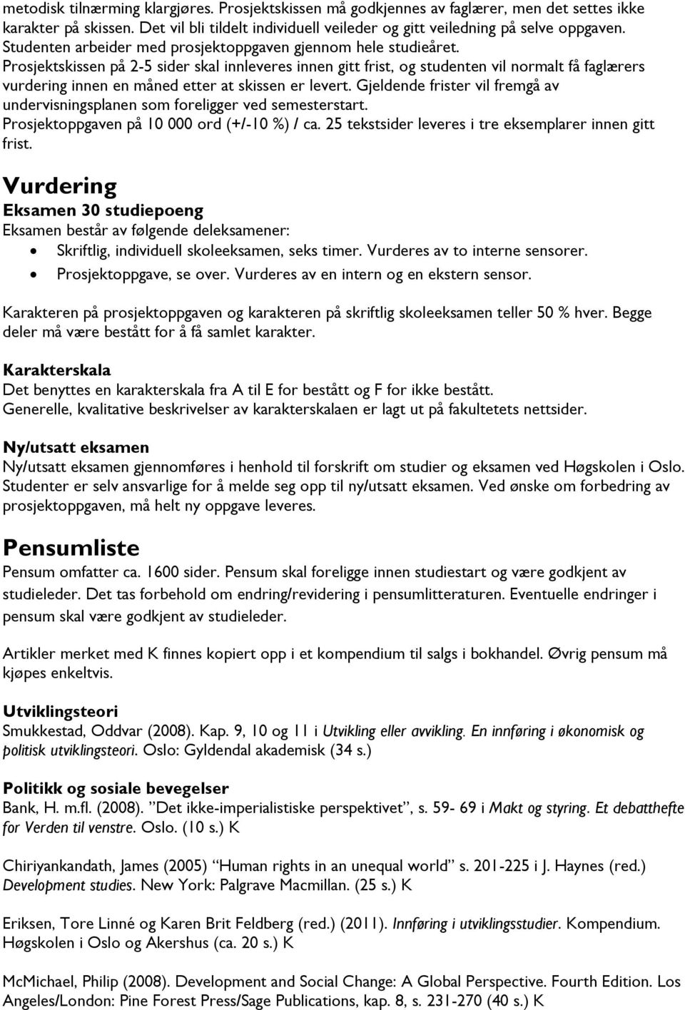 Prosjektskissen på 2-5 sider skal innleveres innen gitt frist, og studenten vil normalt få faglærers vurdering innen en måned etter at skissen er levert.