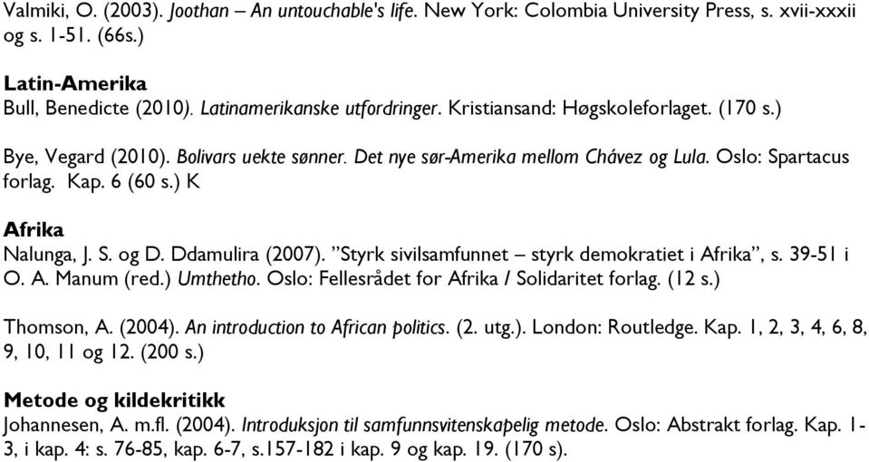 Ddamulira (2007). Styrk sivilsamfunnet styrk demokratiet i Afrika, s. 39-51 i O. A. Manum (red.) Umthetho. Oslo: Fellesrådet for Afrika / Solidaritet forlag. (12 s.) Thomson, A. (2004).