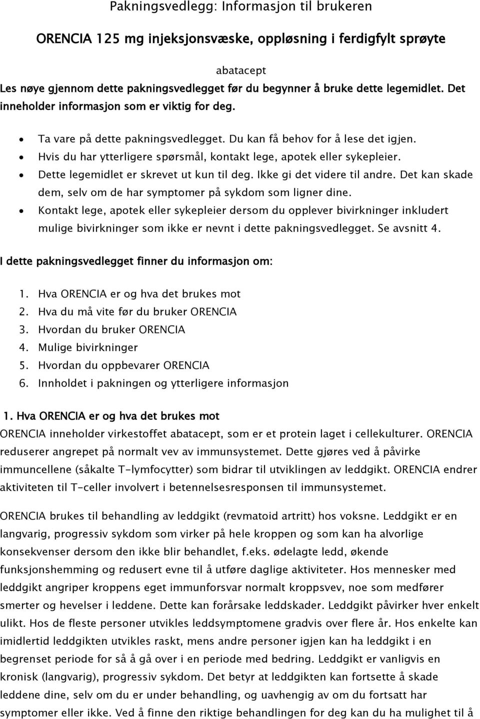 Dette legemidlet er skrevet ut kun til deg. Ikke gi det videre til andre. Det kan skade dem, selv om de har symptomer på sykdom som ligner dine.