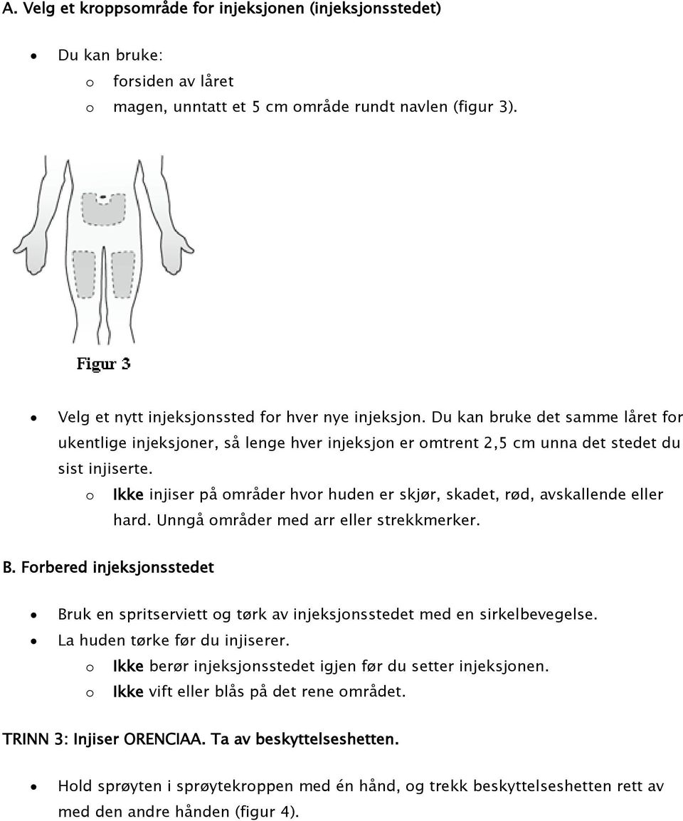 o Ikke injiser på områder hvor huden er skjør, skadet, rød, avskallende eller hard. Unngå områder med arr eller strekkmerker. B.