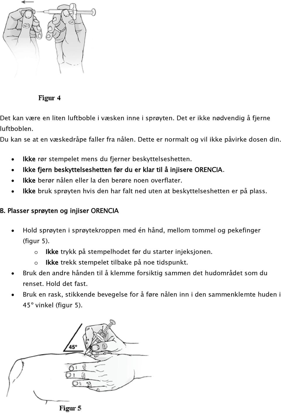 Ikke bruk sprøyten hvis den har falt ned uten at beskyttelseshetten er på plass. B.