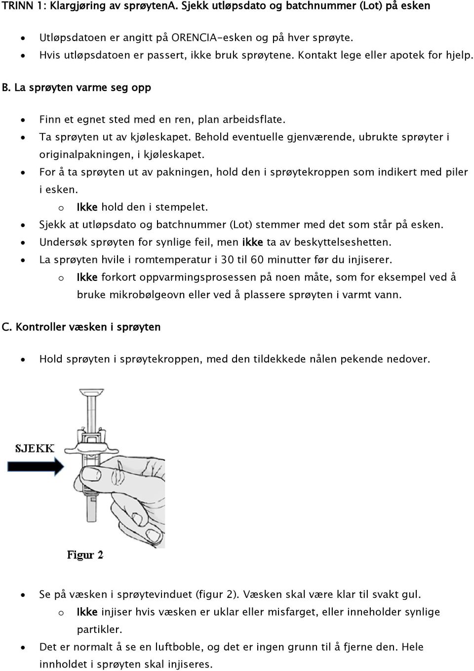 Behold eventuelle gjenværende, ubrukte sprøyter i originalpakningen, i kjøleskapet. For å ta sprøyten ut av pakningen, hold den i sprøytekroppen som indikert med piler i esken.