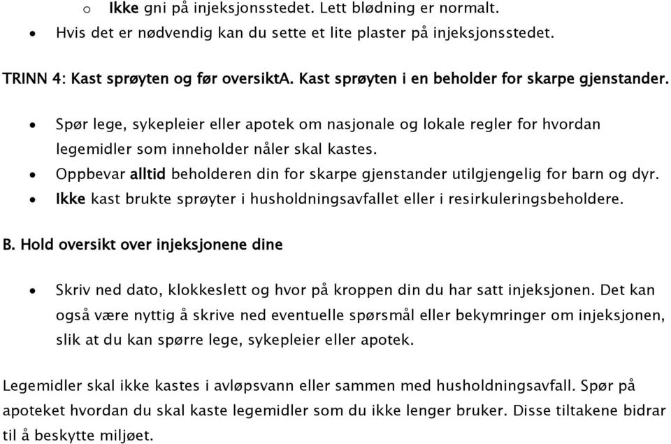 Oppbevar alltid beholderen din for skarpe gjenstander utilgjengelig for barn og dyr. Ikke kast brukte sprøyter i husholdningsavfallet eller i resirkuleringsbeholdere. B.