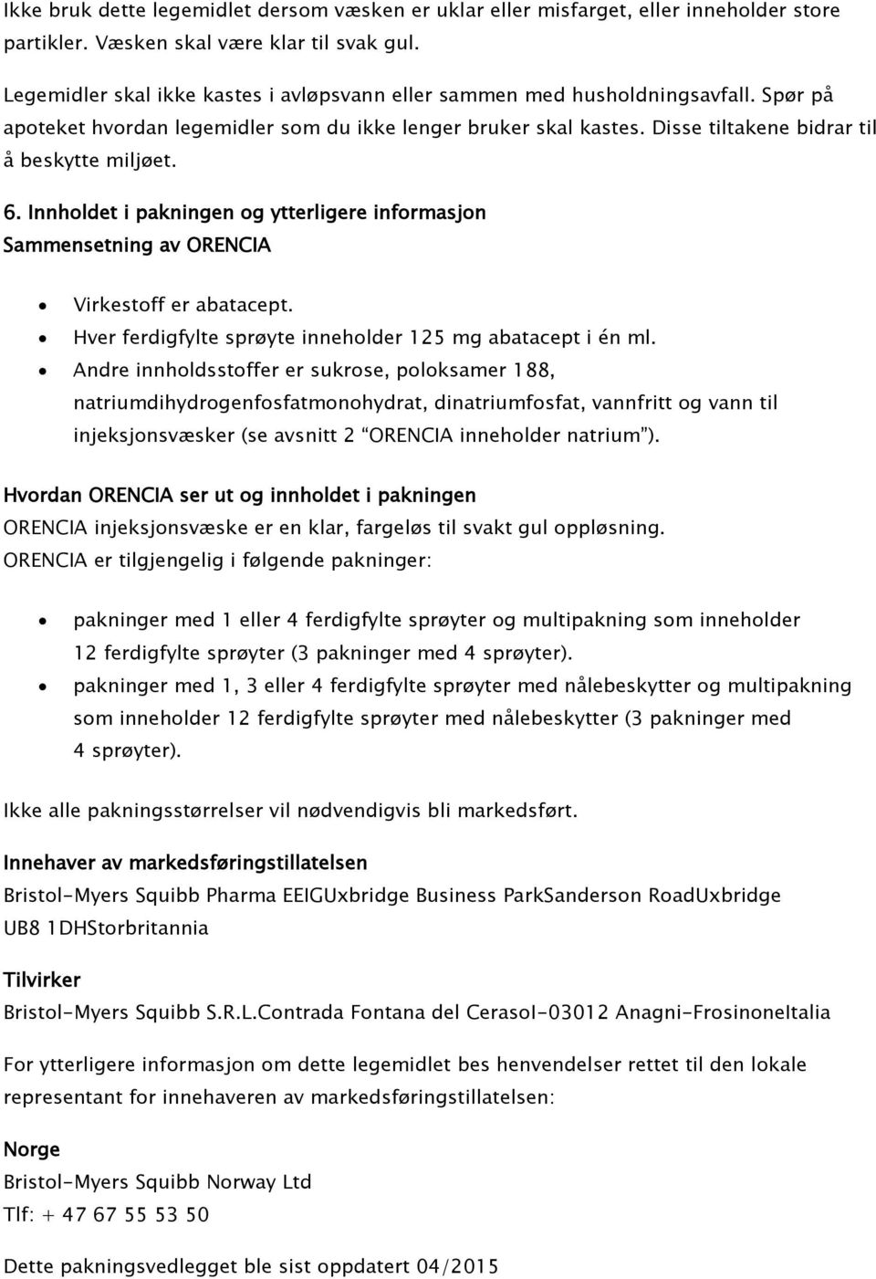 6. Innholdet i pakningen og ytterligere informasjon Sammensetning av ORENCIA Virkestoff er abatacept. Hver ferdigfylte sprøyte inneholder 125 mg abatacept i én ml.