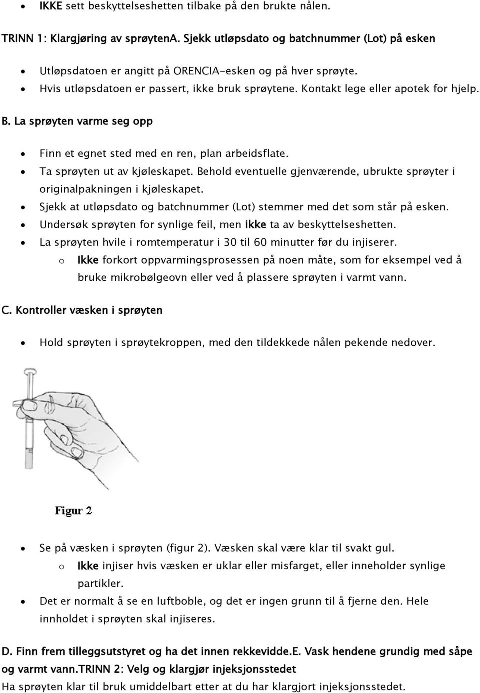 Behold eventuelle gjenværende, ubrukte sprøyter i originalpakningen i kjøleskapet. Sjekk at utløpsdato og batchnummer (Lot) stemmer med det som står på esken.