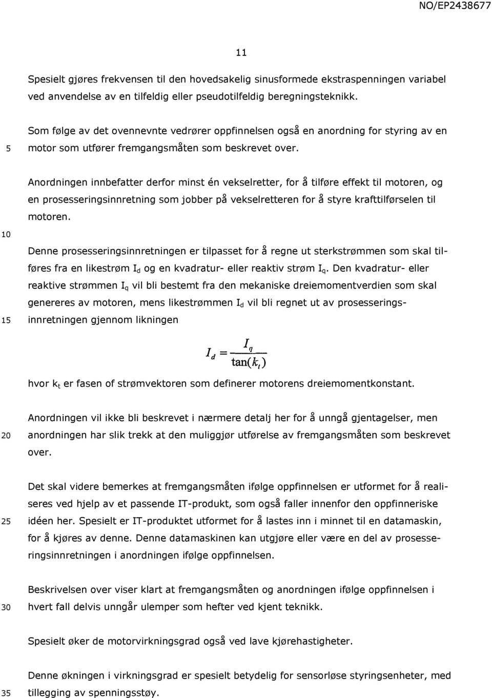 Anordningen innbefatter derfor minst én vekselretter, for å tilføre effekt til motoren, og en prosesseringsinnretning som jobber på vekselretteren for å styre krafttilførselen til motoren.