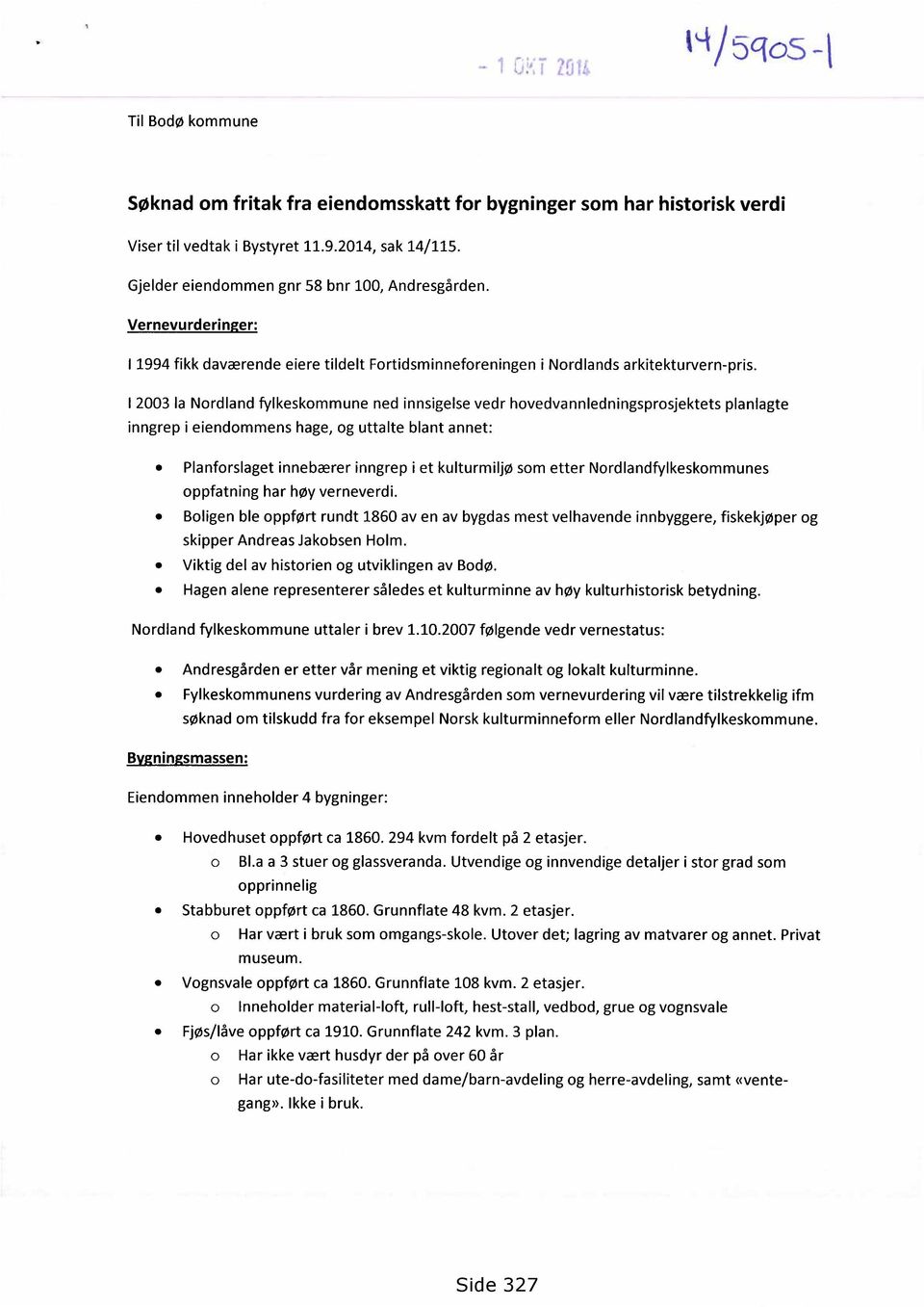 I 2003 Ia Nordland fylkeskommune ned innsigelse vedr hovedvannledningsprosjektets planlagte inngrep i eiendommens hage, og uttalte blant annet: 0 Planforslaget innebærer inngrep i et kulturmiljø som