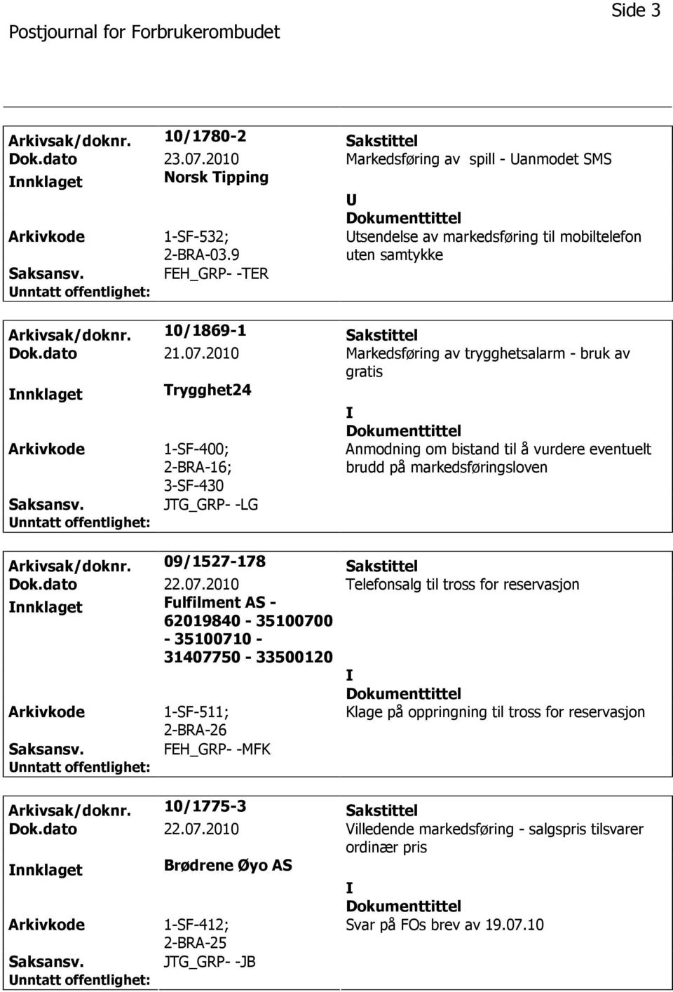 2010 Markedsføring av trygghetsalarm - bruk av gratis nnklaget Trygghet24 1-SF-400; 2-BRA-16; 3-SF-430 JTG_GRP- -LG Anmodning om bistand til å vurdere eventuelt brudd på markedsføringsloven